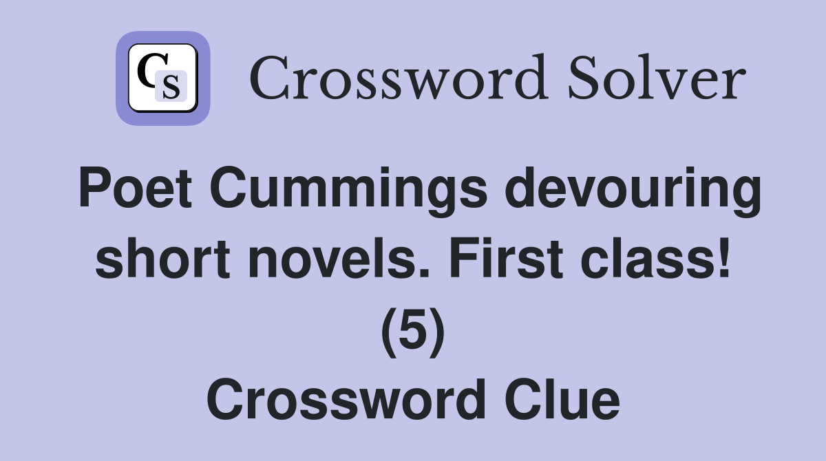 Poet Cummings devouring short novels. First class! (5) Crossword Clue